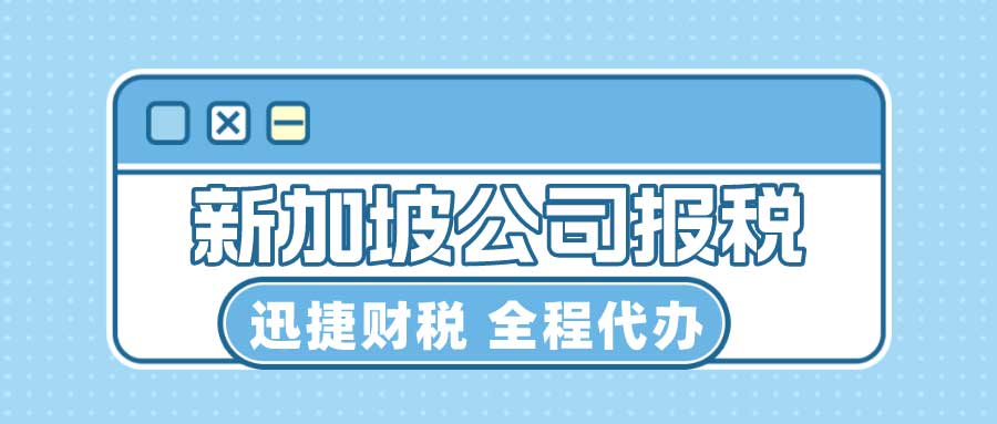 新加坡公司报税时间是什么时候？主要税率和税赋是哪些？