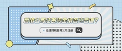 香港公司注册资金一般填写多少合适？