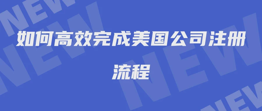 如何高效完成美国公司注册流程