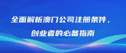 全面解析澳门公司注册条件，创业者的必备指南