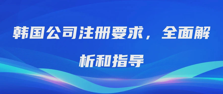 韩国公司注册要求，全面解析和指导