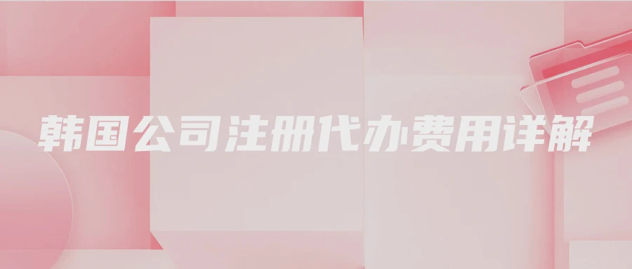 韩国公司注册代办费用详解