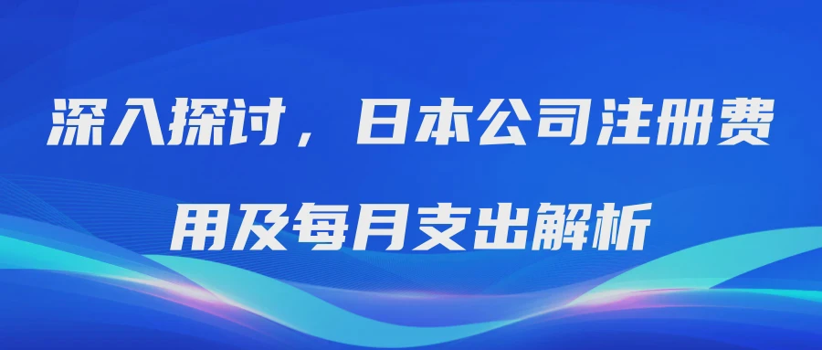 深入探讨，日本公司注册费用及每月支出解析