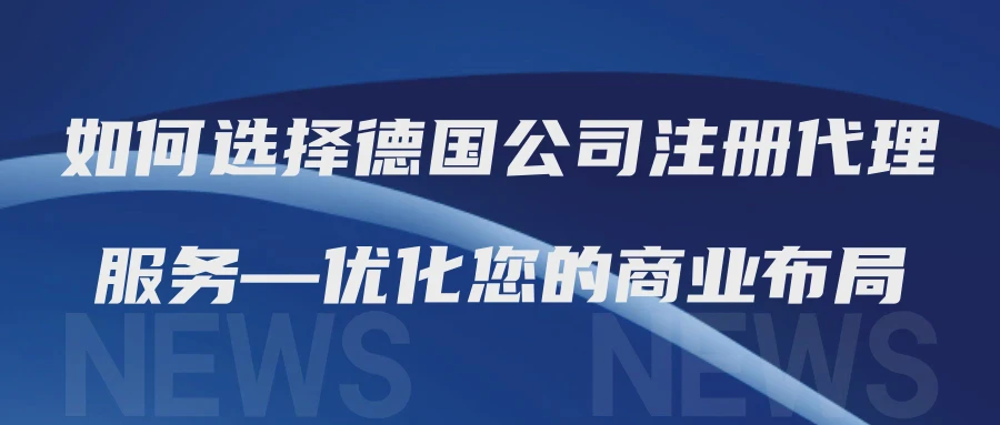 如何选择德国公司注册代理服务—优化您的商业布局