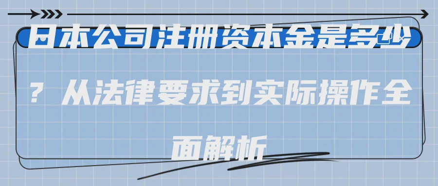 日本公司注册资本金是多少？从法律要求到实际操作全面解析