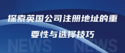 探索英国公司注册地址的重要性与选择技巧