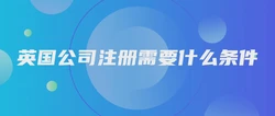 英国公司注册需要什么条件