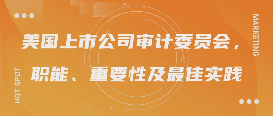 美国上市公司审计委员会，职能、重要性及最佳实践