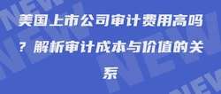 美国上市公司审计费用高吗？解析审计成本与价值的关系